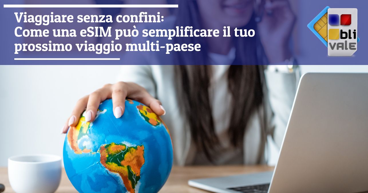 blivale_image_it_Viaggiare senza confini_643x33 Viaggiare senza confini: Come una eSIM può semplificare il tuo prossimo viaggio multi-paese